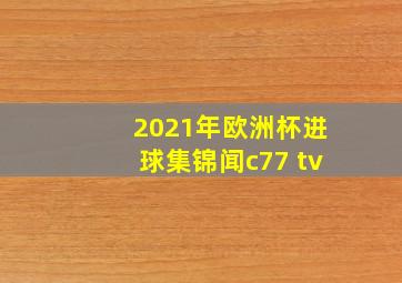 2021年欧洲杯进球集锦闻c77 tv